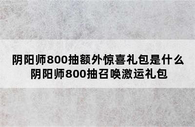 阴阳师800抽额外惊喜礼包是什么 阴阳师800抽召唤激运礼包